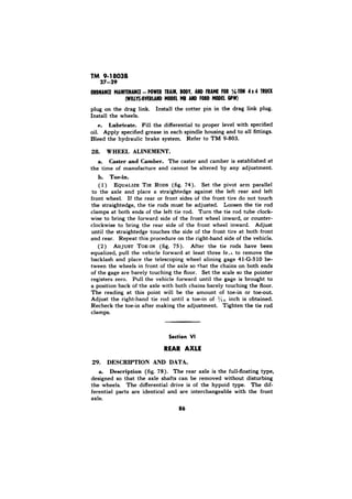 TM 9-18038 
Lubricate. 
28. WHEEL ALINEMENT. 
a. Caster and Camber. 
b. Toe-in. 
75). 
Section VI 
29. DESCRIPTION AND DATA. 
a. Description (fig. 78). 
 
