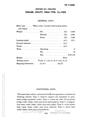 TM 9-2800 
SECTION XV-TRAILERS 
TRAILER, UTILITY, POLE TYPE, 2y2-TON 
GENERAL DATA 
Body type *Basic trailer; includes load binding beams 
and chains 
Weight Net (Ib) 2,460 
Payload (Ib) 5,000 
Gross (Ib) 7,460 
Loading height (in.) 42]/2 
Ground clearance (in.) 
Tread (in.) 
Tires Operating 2 
Ply 10 
• 
Size 9.00 x 20 
Brakes None 
Towing tractor Truck, 2 H-ton, 6 x 6 or 4-ton, 6x6 
Shipping dimensions (cu ft) (sq ft) 
ADDITIONAL DATA 
*The same basic vehicle, outfitted with different equipment, is used as the 
following vehicles: Type 1 —Infantry support raft equipment or pneu-matic 
bridge equipment trailer; Type 2—trestle bat load, 10-ton ponton 
bridge trailer (basic trailer plus extra load brackets); Type 3—triangula-tion 
tower trailer (basic trailer plus extra body); Type 4—utility power 
boat trailer (basic trailer plus extra bolsters); Type 5—storm boat 
trailer (basic trailer plus extra bolsters). 
415 
Generated on 2013-05-08 16:15 GMT / http://hdl.handle.net/2027/uc1.b3244022 
Public Domain, Google-digitized / http://www.hathitrust.org/access_use#pd-google 
 