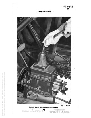 TM 9-805 
TRANSMISSION 
97 
RA PD 32322 
Figure 77—Transmission Removal 
173 
Generated on 2013-06-14 18:17 GMT / http://hdl.handle.net/2027/uc1.b3243764 
Public Domain, Google-digitized / http://www.hathitrust.org/access_use#pd-google 
 