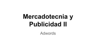 Mercadotecnia y
Publicidad II
Adwords
 