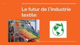 Le futur de l’industrie
textile:
 