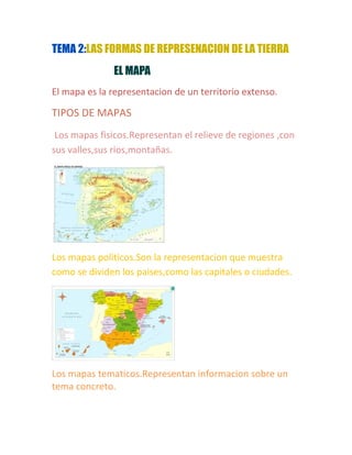 TEMA 2:LAS FORMAS DE REPRESENACION DE LA TIERRA
EL MAPA
El mapa es la representacion de un territorio extenso.
TIPOS DE MA...