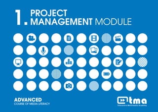 PROJECT MANEGEMENT MODULEADVANCED COURSE OF MEDIA LITERACY 1
1.PROJECT
MANAGEMENT MODULE
ADVANCED
COURSE OF MEDIA LITERACY
 