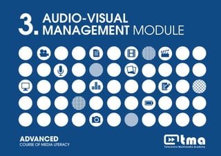 DIGITAL STORYTELLING MODULEADVANCED COURSE OF MEDIA LITERACY 1
3.AUDIO-VISUAL
MANAGEMENT MODULE
ADVANCED
COURSE OF MEDIA LITERACY
 