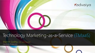 Technology Marketing-as-a-Service (TMaaS)
Manish Godha, CEO and Founder
manish@advaiya.com
 