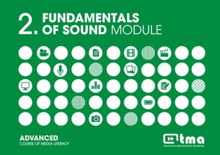 PROJECT MANEGEMENT MODULEADVANCED COURSE OF MEDIA LITERACY 1
2.FUNDAMENTALS
OF SOUND MODULE
ADVANCED
COURSE OF MEDIA LITERACY
 