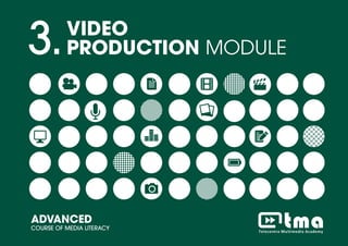 VIDEO PRODUCTION MODULEADVANCED COURSE OF MEDIA LITERACY 1
3.VIDEO
PRODUCTION MODULE
ADVANCED
COURSE OF MEDIA LITERACY
 