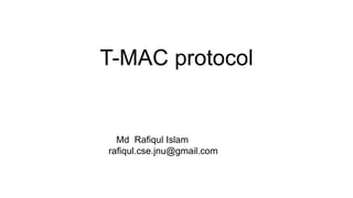 T-MAC protocol
Md Rafiqul Islam
rafiqul.cse.jnu@gmail.com
 