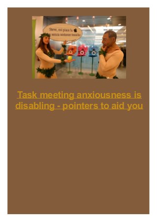 Task meeting anxiousness is
disabling - pointers to aid you

 