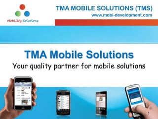 1
TMA Mobile Solutions
Your quality partner for mobile solutions
 
