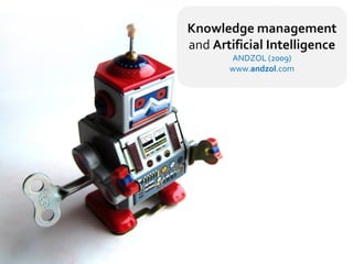 Knowledge management
and Artificial Intelligence
       ANDZOL (2009)
       www.andzol.com
 