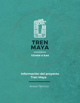 Información del proyecto
Tren Maya
Anexo Técnico
 