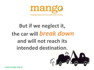 But if we neglect it,
the car will break down
and will not reach its
intended destination.

www.mango.org.uk

 