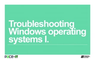 Troubleshooting
Windows operating
systems I.
 