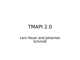 TMAPI 2.0

Lars Heuer and Johannes
        Schmidt
 