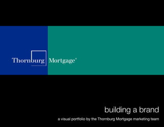building a brand
a visual portfolio by the Thornburg Mortgage marketing team
 