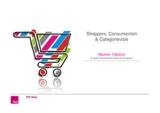 Shoppers, Consumenten
   & Categorievisie


       Maarten Tolboom
 Expert Consultant Retail & Shopper
 