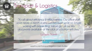 Transport & Logistics
“It’s all about efficiency & effectiveness. Our office staff
save nearly a month a year just because...