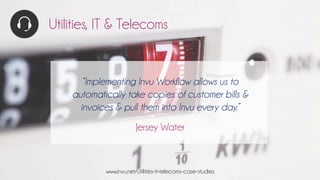 Utilities, IT & Telecoms
“Implementing Invu Workflow allows us to
automatically take copies of customer bills &
invoices &...