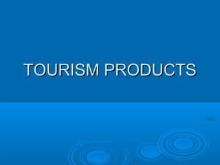 TOURISM PRODUCTSTOURISM PRODUCTS
 