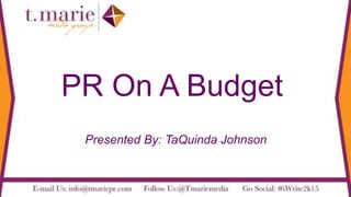 PR On A Budget
Presented By: TaQuinda Johnson
 