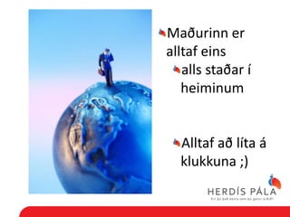 Maðurinn er
alltaf eins
   alls staðar í
   heiminum


  Alltaf að líta á
  klukkuna ;)
 