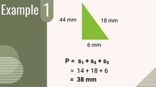 Example 1
P = s₁ + s₂ + s₃
= 14 + 18 + 6
= 38 mm
44 mm
6 mm
18 mm
 