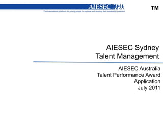 TM<br />AIESEC SydneyTalent Management<br />AIESEC Australia Talent Performance Award ApplicationJuly 2011<br />