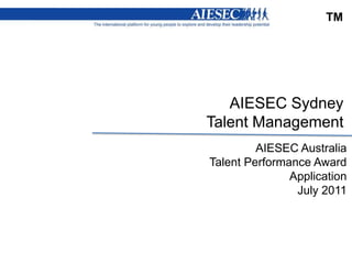 TM AIESEC SydneyTalent Management AIESEC Australia Talent Performance Award ApplicationJuly 2011 