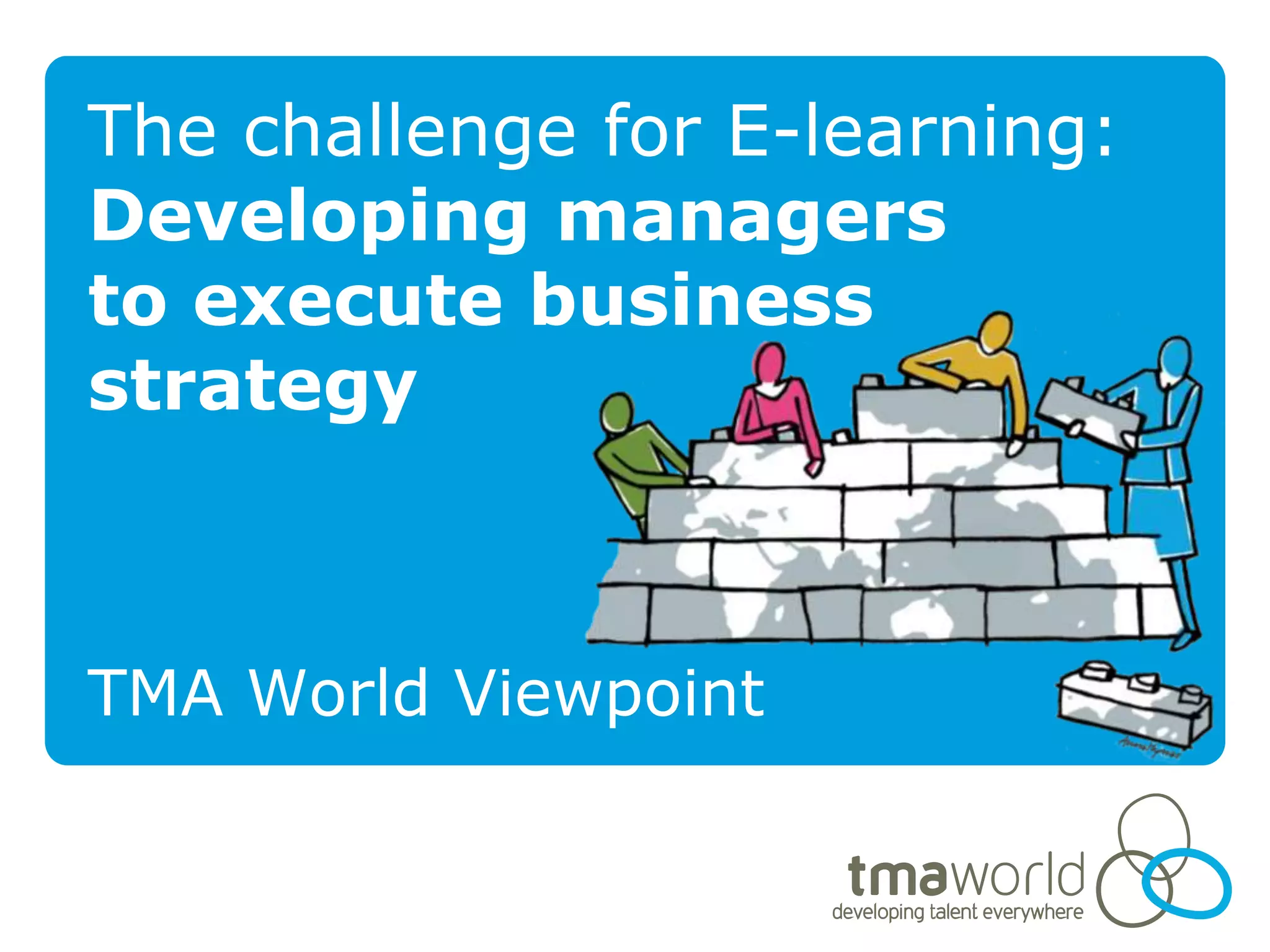 The challenge for E-learning:Developing managers to execute business strategyTMA World Viewpoint