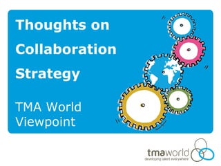 Thoughts on
Collaboration
Strategy

TMA World
Viewpoint
 