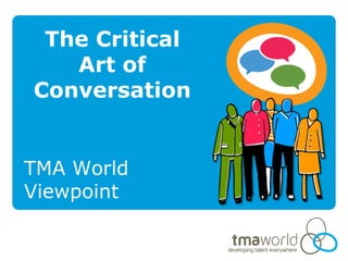 The Critical
   Art of
Conversation


TMA World
Viewpoint
 