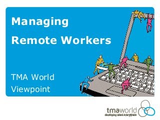 Managing
Remote Workers
TMA World
Viewpoint
 