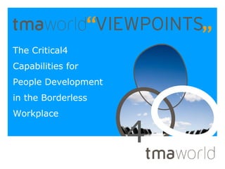 The Critical4
Capabilities for
People Development
in the Borderless
Workplace

                     4
 