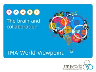 S   C   A   R   F


The brain and
collaboration




TMA World Viewpoint
 