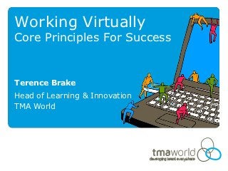 Working Virtually
Core Principles For Success


Terence Brake
Head of Learning & Innovation
TMA World
 