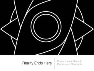 Environmental Game &
Reality Ends Here   Participatory Spectacle
 