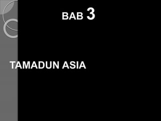 BAB 3
TAMADUN ASIA
 
