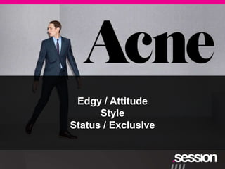 Edgy / Attitude

          Style

          Exclusive / Aspiration
 Edgy / Attitude
      Style
Status / Exclusive
 