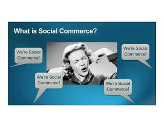 We’re Social
We’re Social                     Commerce!
Commerce!



          We’re Social
          Commerce!      We’re Social
                         Commerce!
 
