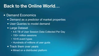 •   4-6 TB of User Session Data Collected Per Day
•   150+ million sessions
•   10+K event types
•   Hundreds of millions of user guids
 