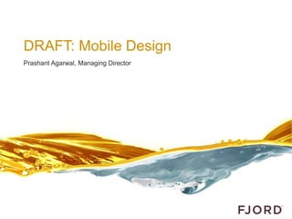 DRAFT: Mobile Design
Prashant Agarwal, Managing Director
 