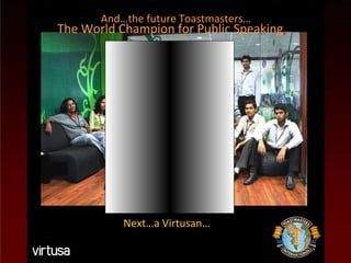 Presenting… The Twenty Five Charter Members… And…the future Toastmasters… Next…a Virtusan… The World Champion for Public Speaking… 