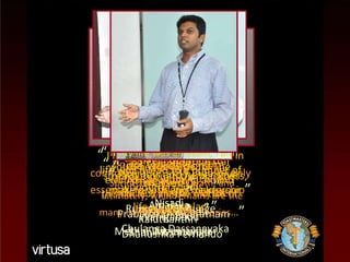 “  I have opened many doors in life which lead to a number of wonderful rooms…   ” Rumesh Wijetunge “ Developing excellent communication skills is absolutely essential for effective leadership ” Riza Wadood “   Live life, smile always!   ” Nisadi Wanigabadu “  When a shooting star streaks through the blackness, make a wish and make your life spectacular!   ” Chulanga Dassanayaka “  Play fair and never give up   ” Prabadaran Jayaratnam “  If my life was an atom, Faith would be the nucleus.  The electrons gravitating around this nucleus are the mottos of my life!   ” Shanil Wiratunga “   Now, don't tell me words don't matter!   ” Amalaka Kaluthanthri  “  Do not forget the warm hearts around you while you’re trying to win the battle of life…   ” Methni Dassanayaka “  Life is like Agile Sprints -  Sprint-1 to Sprint-Death, and ultimately, what remains are the many memorable User Stories … ” Dhanushka Fernando 