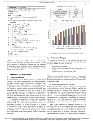 1536-1233 (c) 2020 IEEE. Personal use is permitted, but republication/redistribution requires IEEE permission. See http://www.ieee.org/publications_standards/publications/rights/index.html for more information.
This article has been accepted for publication in a future issue of this journal, but has not been fully edited. Content may change prior to final publication. Citation information: DOI 10.1109/TMC.2020.2993599, IEEE
Transactions on Mobile Computing
9
Algorithm 5: RDG algorithm.
1 Input: LSq
= {lq
1, lq
2, ..., lq
kq }, {lq+1
1 }, kq+1
2 Output: LSq+1
3 Start:
4 for 1 ≤ u ≤ kq
do
5 weight(q, u) ← Posterior probability of lq
u
6 end
7 D ← generate a pool of 4kq+1
dummies using the DLS
algorithm
8 for 1 ≤ member ≤ kq+1
− 1 do
9 entropy = zeros(1 × |D|)
10 for 1 ≤ d ≤ |D| do
11 LSq+1
= LSq+1
∪ {D[d]}
12 for 1 ≤ u ≤ kq+1
do
13 weight(q + 1, u) =
max
u0∈LSq
weight(q, u0
)Pr(u0
→ u)
14 end
15 normalize weight(2, :)
16 entropy[d] ← entropy of weight(q + 1, :)
17 LSq+1
= LSq+1
− {D[d]}
18 end
19 NewMember ←
{member of D which maximize entropy}
LSq+1
= LSq+1
∪ {NewMember}
20 D = D − {NewMember}
21 end
22 return LSq+1
all kq+1
− 1 dummies of LSq+1
are chosen. Note that before
the calculation of entropy, the weights are normalized to make
the accumulation of probabilities add up to one. The algorithm
is designed to provide a high cell entropy and transition entropy
for users’ of the LBS applications while protecting them from the
Viterbi attack on trajectories.
7 PERFORMANCE EVALUATION
7.1 Experimental Setup
In our experiments, we use the data collected by Geolife project
[50]–[52]. The Geolife dataset includes the GPS trajectories of
182 users from April 2007 to August 2012 in Beijing, China.
The dataset contains 13, 561 trajectories with a total distance of
1, 292, 951 km. Two main advantages are distinguishing Geo-
life dataset for our work: Firstly, the recorded data aside from
monitoring the daily routines of users, such as going to work
or home, includes trajectories involving sports activities such as
hiking and cycling. Secondly, many of the recorded trajectories
are tagged with transportation modes, which indicate the use of
various means of traveling from bus and car to airplane and train.
We conducted our experiments on 1km× 1km central part
on the Beijing map with the resolution of 0.01km×0.01km for
each grid cell. The location privacy requirements of users are
investigated for values 2 to 30. For each value of k, the trial
is repeated 3000 times to ensure the reliability of results. The
experiments were performed on a PC with a 3.40 GHz Core-
i7 Intel processor, 64-bit Windows 7 operating system, and an
8.00 GB of RAM. Python programming is used to implement
algorithms.
TABLE 1: Statistics of Geolife dataset.
Dataset Geolife
Total number of samples 47581
Number of trajectories 13561
Number of users 182
Total distance 1, 292, 951 km
Fig. 6: Comparison of algorithms in terms of cell entropy for different k.
7.2 Performance Analysis
We evaluate the performance of the proposed algorithms and
metrics through extensive experiments. We intend to show that
the proposed RDG algorithm can achieve:
• Near-optimal cell entropy;
• Robust transition entropy performance compared to prior
works;
• Improved resilience against Viterbi attack.
Therefore, in the following subsections, we start by evaluating the
performance of algorithms in terms of cell entropy, followed by
transition entropy analysis and the investigation of the resilience
to the Viterbi attack.
7.2.1 Cell entropy performance evaluation
Cell entropy indicates how different is the query probability of the
actual user location from its associated dummies. A higher cell
entropy is desirable, as it results in higher uncertainty of finding
the real location. Fig. 6 presents the comparison among different
algorithms in terms of cell entropy. The optimal value is achieved
when all k locations queried from the LBS provider have the same
probability of 1/k, or equivalently, the location set has the cell
entropy of h = log2(k). The optimal value is the upper bound for
all algorithms since it is the maximum entropy that a location set
can achieve.
In Fig 6, three algorithms are compared, including the DLS
algorithm which is the conventional method for generation of
dummy locations, our proposed RDG algorithm, and the random
scheme by which dummies are chosen randomly. Moreover, opti-
mal cell entropy values are shown as a benchmark. As expected,
the random scheme proposed in [13] results in a lower cell entropy
Authorized licensed use limited to: University of Canberra. Downloaded on June 06,2020 at 13:08:55 UTC from IEEE Xplore. Restrictions apply.
 
