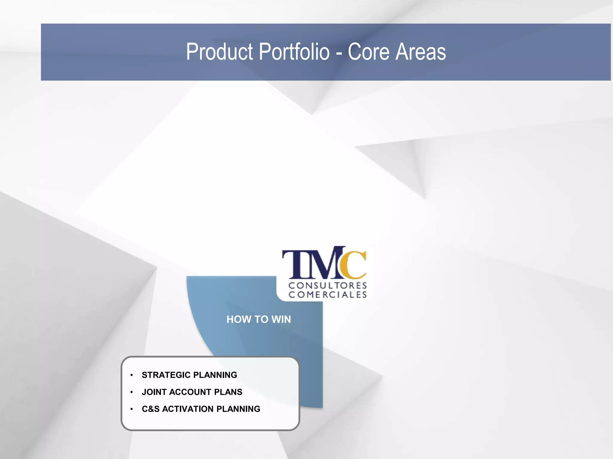 Product Portfolio - Core Areas
HOW TO WIN
• STRATEGIC PLANNING
• JOINT ACCOUNT PLANS
• C&S ACTIVATION PLANNING
 