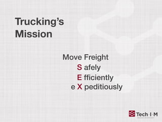 Trucking’s
Mission
Move Freight
S afely
E fﬁciently
e X peditiously
 