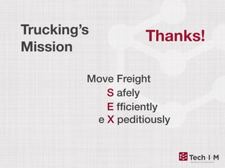 Trucking’s
Mission
Move Freight
S afely
E fﬁciently
e X peditiously
Thanks!
 