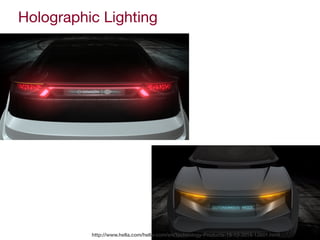 Holographic Lighting
http://www.hella.com/hella-com/en/Technology-Products-19-10-2016-12601.html
 