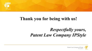 Thank you for being with us! 
Respectfully yours, 
Patent Law Company IPStyle 
